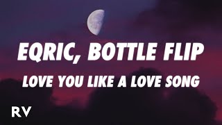 Video thumbnail of "EQRIC, Bottle Flip - Love You Like A Love Song (Lyrics)"
