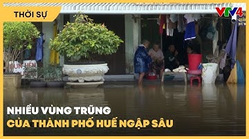 Nhiều vùng trũng thành phố Huế ngập sâu | VTV4
