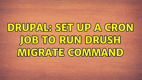 Drupal: Set up a cron job to run drush migrate command