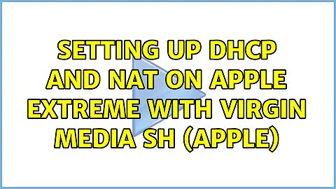 Setting up DHCP and NAT on apple extreme with Virgin Media SH (APPLE) (2 Solutions!!)