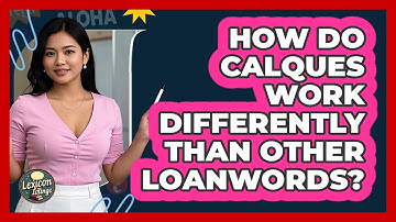 How Do Calques Work Differently Than Other Loanwords? - Lexicon Lounge