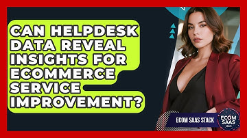 Can Helpdesk Data Reveal Insights For eCommerce Service Improvement? - Ecom SaaS Stack