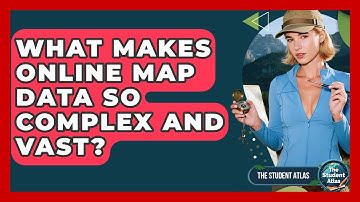 What Makes Online Map Data So Complex And Vast? - The Student Atlas