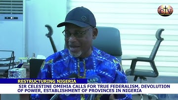 RESTRUCTURING:SIR CELESTINE OMEHIA CALLS FOR TRUE FEDERALISM, ESTABLISHMENT OF PROVINCES IN NIGERIA