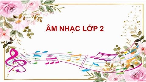 ÂM NHẠC LỚP 2 TIẾT 16