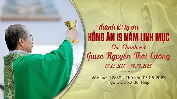 THÁNH LỄ TẠ ƠN HỒNG ÂN 19 NĂM LINH MỤC GIUSE NGUYỄN THÁI CƯỜNG - 08.08.2025
