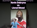Who is a better passer debate Lionel Messi better Kevin Debryna