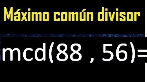 mcd 88 y 56 , maximo comun divisor , como se halla , ejemplos