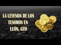 La leyenda de los tesoros en León, Gto. México