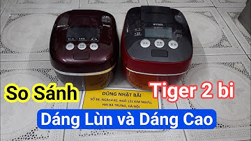 So Sánh nồi Tiger 2 bi Dáng Lùn và Dáng Cao | 0985851342