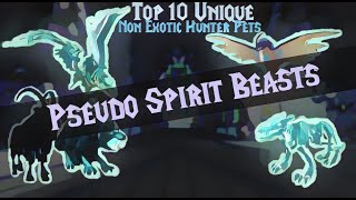 Top 10 UNIQUE Non-Exotic Hunter Pets (Pseudo Spirit Beast Edition)