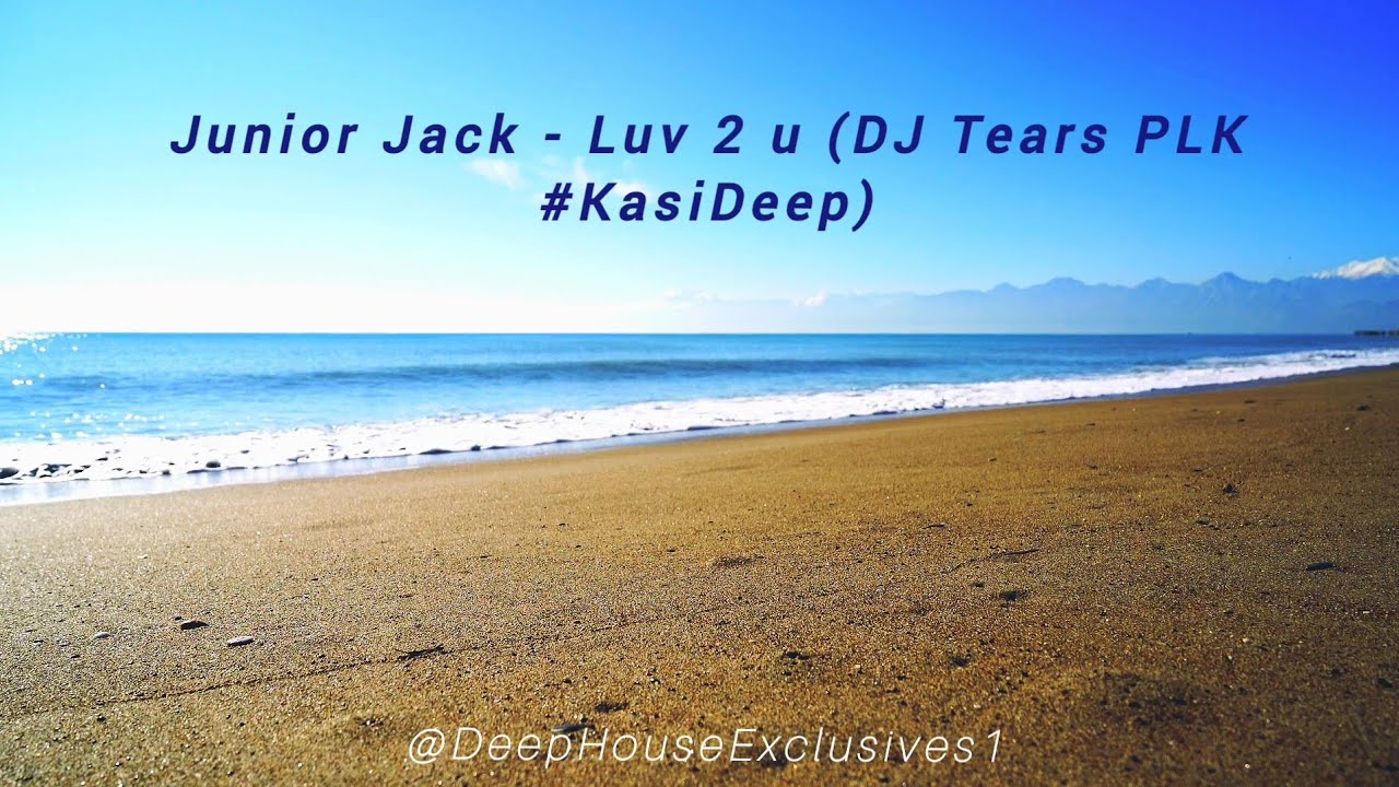 Junior Jack - Luv 2 u (DJ Tears PLK #KasiDeep)