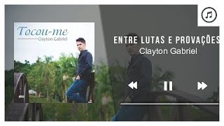 Entre Lutas e Provações - Clayton Gabriel | Áudio