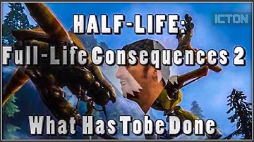 Half-Life: Full-life Consequences 2: What Has Tobe Done