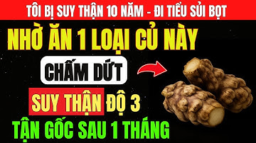 Người THẬN YẾU Chỉ Cần ĂN 1 LOẠI CỦ NÀY  – Cắt Đứt SUY THẬN, Hạ CREATININE, Đi Tiểu Hết Sủi Bọt