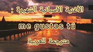 الأغنية الأسبانية الشهيرة : me gustas tú مترجمة للعربية مسرعة : speed up_ Arabic interpreter #songs