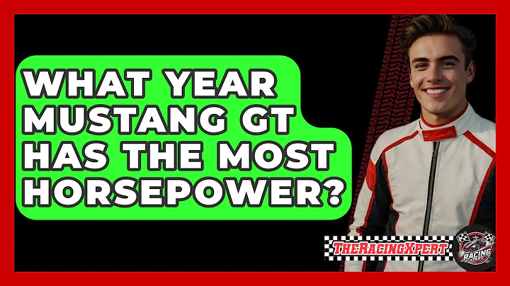 What Year Mustang GT Has The Most Horsepower? - The Racing Xpert