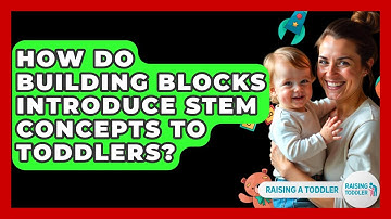 How Do Building Blocks Introduce STEM Concepts To Toddlers? - Raising A Toddler