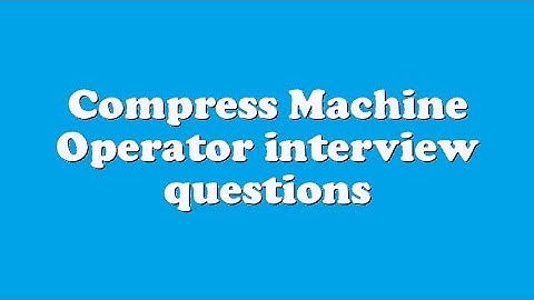 Compress Machine Operator interview questions
