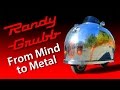 Randy Grubb: From Mind to Metal