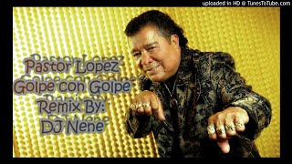 Golpe con Golpe Pastor Lopez Remix By DJ Nene