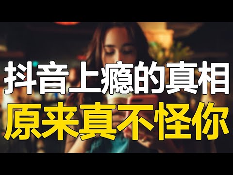 抖音正在毁掉你，揭秘让你上瘾的5大根源，想戒掉真的很难！【心河摆渡】