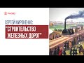 Строительство железных дорог в России. Лекция Сергея Мироненко