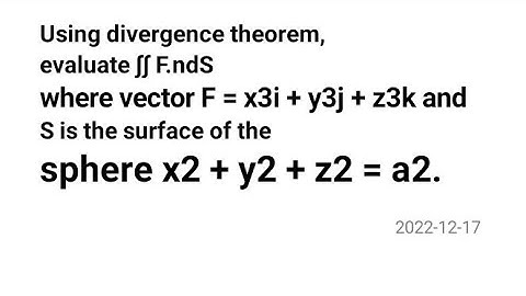 using divergence evaluate ∫∫F.ndS where vector F = x3i + y3j + z3k and S is  x2 + y2 + z2 = a2.