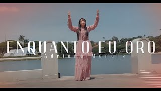 Video thumbnail of "Enquanto Eu Oro | Adriana Morais (Clipe Oficial)"