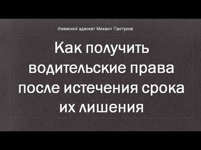 Иж Адвокат Пастухов. Как получить водительские права после истечения срока их лишения.