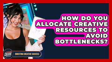 How Do You Allocate Creative Resources To Avoid Bottlenecks? - Directing Creative Success