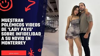Muestran polémicos videos de 'Lady Pays' sobre infidelidad a su novio en Monterrey