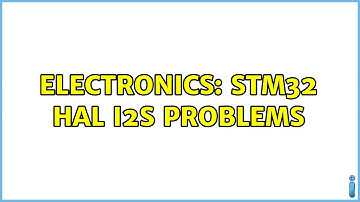 Electronics: STM32 HAL I2S problems