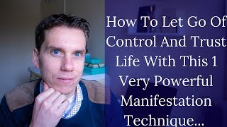 How To Let Go Of Control And Trust Life With This One Very Powerful Manifestation Technique