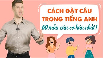 60 cách đặt câu trong tiếng Anh đơn giản nhất - Tự học tiếng Anh giao tiếp cho người đi làm