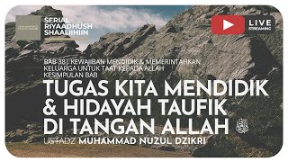 TUGAS KITA MENDIDIK & HIDAYAH TAUFIK DI TANGAN ALLAH | Riyaadush Shaallihin