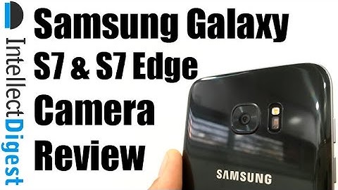Samsung Galaxy S7 & S7 Edge Camera Review With Camera Samples | Intellect Digest