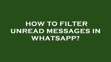 How to filter unread messages in whatsapp?