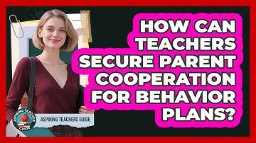 How Can Teachers Secure Parent Cooperation For Behavior Plans? - Aspiring Teacher Guide
