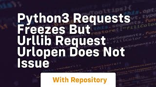 python3 requests freezes but urllib request urlopen does not Issue