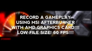 RECORD A GAMEPLAY USING MSI AFTERBURNER WHEN YOUR GRAPHICS CARD IS AMD!!!!