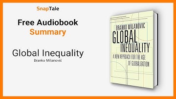 Global Inequality by Branko Milanović: 10 Minute Summary