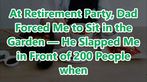 Di Pesta Pensiun, Ayah Memaksa Saya Duduk di Taman — Dia Menampar Saya di Depan 200 Orang ketika