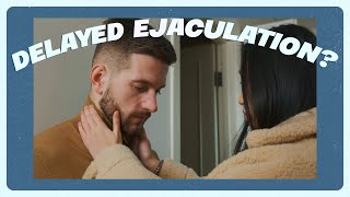 Trouble with cumming and delayed ejaculation