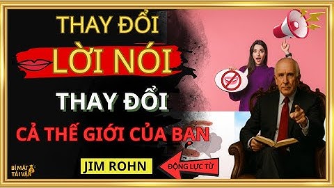 KỸ NĂNG GIAO TIẾP - THAY ĐỔI LỜI NÓI, THAY ĐỔI CẢ THẾ GIỚI CỦA BẠN | ĐỘNG LỰC TỪ JIM ROHN