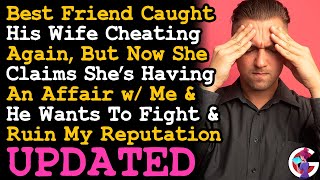 UPDATE BFF Caught His Wife Cheating Again, But Now She Claims She's Having An Affair w/ Me... AITA