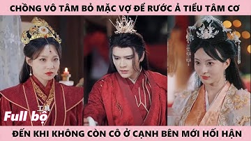 Chồng Vô Tâm Rước Ả Trường Mộng Lưu Ca Về Buông Bỏ Mối Tình Ngàn Năm Với Vợ Để Rồi Phải Ôm Hối Hận