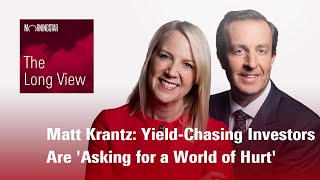 The Long View: Matt Krantz - Yield-Chasing Investors Are 'Asking for a World of Hurt'