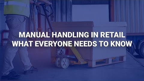Manual Handling in Retail - What Everyone Needs to Know | Human Focus International Ltd
