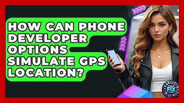 How Can Phone Developer Options Simulate GPS Location? - Phone Fix and Features